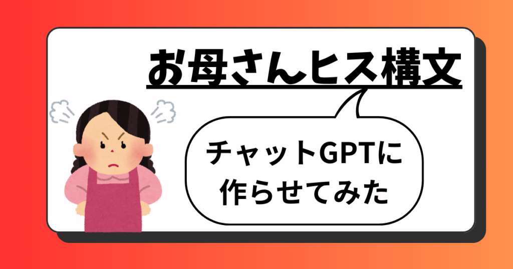 ヒス構文とは？】お母さんヒス構文の例文をChatGPTに作らせてみた | Y 