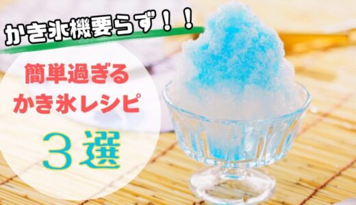 かき氷機なしでOK！簡単すぎる夏のおうちスイーツレシピ3選【動画付き】